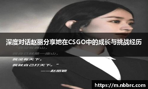 深度对话赵丽分享她在CSGO中的成长与挑战经历
