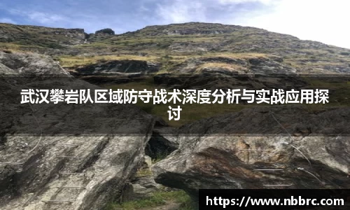武汉攀岩队区域防守战术深度分析与实战应用探讨