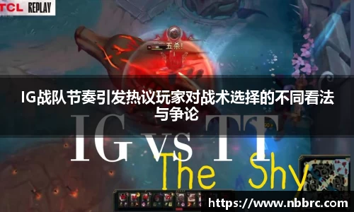 IG战队节奏引发热议玩家对战术选择的不同看法与争论