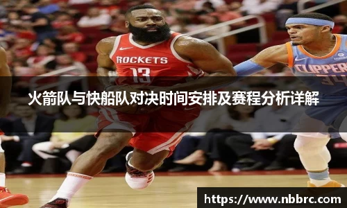 火箭队与快船队对决时间安排及赛程分析详解