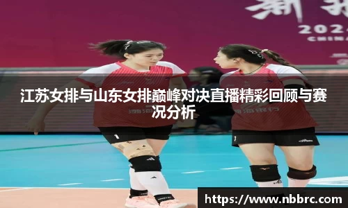 江苏女排与山东女排巅峰对决直播精彩回顾与赛况分析