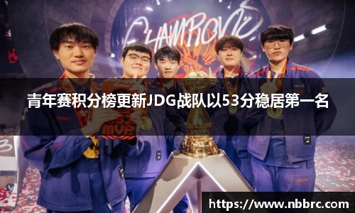 青年赛积分榜更新JDG战队以53分稳居第一名
